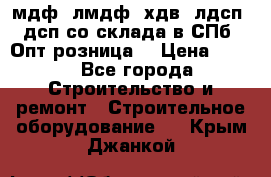   мдф, лмдф, хдв, лдсп, дсп со склада в СПб. Опт/розница! › Цена ­ 750 - Все города Строительство и ремонт » Строительное оборудование   . Крым,Джанкой